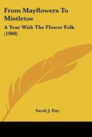 Mayflowers to Mistletoe; A Year with the Flower Folk 1166020436 Book Cover