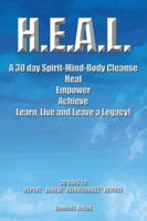 H.E.A.L. a 30 Day Spirit-Mind-Body Cleanse: Heal Empower Achieve Learn, Live and Leave a Legacy! 30 Days to Repent * Renew * Reinvigorate * Rejoice 1491805269 Book Cover