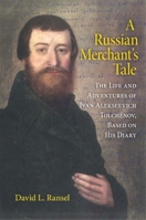 A Russian Merchant's Tale: The Life and Adventures of Ivan Alekseevich Tolchenov, Based on His Diary 0253220203 Book Cover