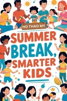 Summer Break, Smarter Kids: The Ultimate Summer Guide for Busy Parents Who Want Smart, Happy Kids B0FFDLYC99 Book Cover