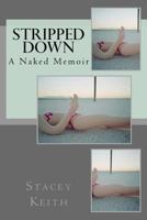 Stripped Down: A Naked Memoir 1493736574 Book Cover