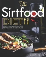 The Sirtfood Diet: Learn the New Scientific Guide to Permanently Weight loss. Forget Intermittent Fasting and Start to boost your Energy while Burning Fat with a Complete Delicious Mediterranean Plan. B08976Y4BH Book Cover