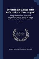 Documentary Annals of the Reformed Church of England: Being a Collection of Injunctions, Declarations, Orders, Articles of Inquiry, &c. From the Year 1546 to the Year 1716; Volume 2 1019156309 Book Cover