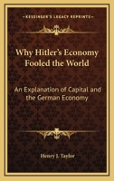 Why Hitler's Economy Fooled The World: An Explanation Of Capital And The German Economy 1432567810 Book Cover