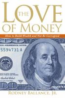 The Love of Money: How to Build Wealth Without Being Corrupted 1935507222 Book Cover