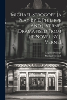 Michael Strogoff [a Play By E. Philippe And J. Verne, Dramatised From The Novel By J. Verne] 1022274112 Book Cover