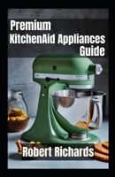 Premium KitchenAid Appliances Guide for the Modern Chef B0CHLHFNZ1 Book Cover