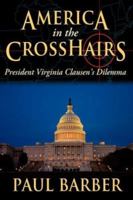 America in the CrossHairs: President Virginia Clausen's Dilemma 1434321606 Book Cover