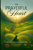 The Prayerful Heart: A Practical Guide to Praying Effectively B0GM9JP1RQ Book Cover