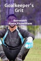 Goalkeeper's Grit: Goalkeeping Essentials For Exceptional Defense B0F2P7TSYJ Book Cover