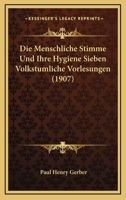 Die Menschliche Stimme Und Ihre Hygiene Sieben Volkstümliche Vorlesungen (1907) 1161112650 Book Cover