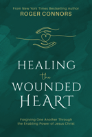 Healing the Wounded Heart: Forgiving One Another Through the Enabling Power of Jesus Christ 1462151434 Book Cover