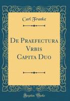 de Praefectura Vrbis Capita Duo (Classic Reprint) 0366658743 Book Cover