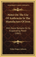 Notes On The Use Of Anthracite In The Manufacture Of Iron: With Some Remarks On Its Evaporating Power 0353939005 Book Cover