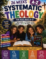 26 Weeks A-Z Systematic Theology: Building a strong Faith from A-Z in God's Truth! B0H2HDLPRR Book Cover