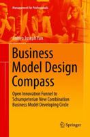 Business Model Design Compass: Open Innovation Funnel to Schumpeterian New Combination Business Model Developing Circle 9811350566 Book Cover