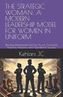 THE STRATEGIC WOMAN: A MODERN LEADERSHIP MODEL FOR WOMEN IN UNIFORM: Blending Machiavelli and Sun Tzu for Command Presence, Influence, and Operational Success B0GJSF8QXP Book Cover