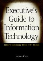 Executive's Guide to Information Technology: Shrinking the IT Gap 0471356689 Book Cover