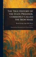 The True History of the State Prisoner, Commonly Called the Iron Mask 1023291649 Book Cover