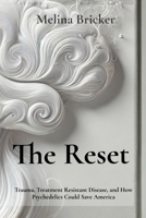 The Reset: Trauma, Treatment Resistance, and How Psychedelics Could Save America B0DWCKNQWC Book Cover