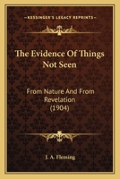 The Evidence Of Things Not Seen: From Nature And From Revelation 1104240505 Book Cover