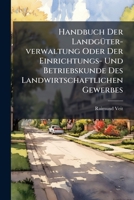Handbuch Der Landg�ter-verwaltung Oder Der Einrichtungs- Und Betriebskunde Des Landwirtschaftlichen Gewerbes: In 3 Bden M. E. Anh. �ber Landg�ter-pachtungs-kontrakte U. E. Tabellar. �bersicht D. Maa�- 1279833289 Book Cover