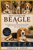 Best Guide for Beagle: The Complete Owner’s Handbook for Raising a Healthy, Happy, Well-Trained, and Lifelong Companion (Best overall) B0HFGCP88G Book Cover