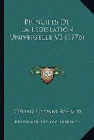 Principes De La Legislation Universelle V2 (1776) 1104926369 Book Cover