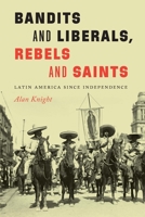 Bandits and Liberals, Rebels and Saints: Latin America since Independence 1496229789 Book Cover