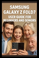 Samsung Galaxy Z Fold 7 User Guide: Step-by-step setup manual, mastering the foldable display, Multitasking, Camera, 5g, Customization and Battery ... 7. (Smart Tech Solutions Handbook series) B0G5LFYNY1 Book Cover