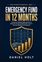 Emergency Fund in 12 Months: A Practical, Week-by-Week System to Build Your Financial Safety Net — Even If You Live Paycheck to Paycheck B0H9C4VTGP Book Cover