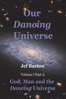 Our Dancing Universe: God, Man and the Dancing Universe Volume 1 Part a 0976086344 Book Cover