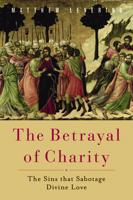 The Betrayal of Charity: The Sins That Sabotage Divine Love 1602583560 Book Cover