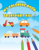 My Coloring Book Transport Vol. 1: Fun Activity Book For Toddlers Age 2-4 B08FNJK1K3 Book Cover