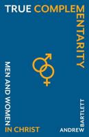 True Complementarity: Men and Women in Christ 1789754224 Book Cover
