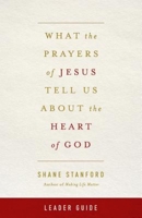 What the Prayers of Jesus Tell Us About the Heart of God Leader Guide 1501819399 Book Cover