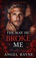 The Way He Broke Me: An Obsessive Anti-hero Stand Alone Dark Romance 1967562164 Book Cover