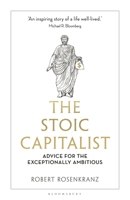 The Stoic Capitalist: Advice for the Exceptionally Ambitious 1399423231 Book Cover