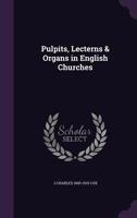 Pulpits, Lecterns & Organs in English Churches 1017424942 Book Cover