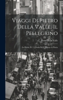 Viaggi Di Pietro Della Valle, Il Pellegrino: La Persia, Pt. 2. L'india Ed Il Ritorno in Patria (Italian Edition) 1020032898 Book Cover