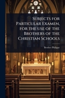 Subjects for Particular Examen, for the use of the Brothers of the Christian Schools 1024075745 Book Cover
