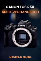 CANON EOS R50 BENUTZERHANDBUCH: Die ultimative Schritt-für-Schritt-Anleitung zur Beherrschung der Einstellungen, Objektive, Video- und Blitz-Tipps für spiegellose Fotografie. (German Edition) B0H35PHD8L Book Cover