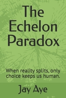 The Echelon Paradox: When reality splits, only choice keeps us human. B0FRWBT4HJ Book Cover