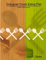 God-given Foods Eating Plan: For Lifelong Health, Optimization of Hormones, Improved Athletic Performance 1430319836 Book Cover