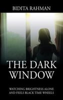 The Dark Window: Watching Brightness Alone and Feels Black Time Wheelswatching Brightness Alone and Feels Black Time Wheels 1478795735 Book Cover