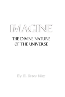 Imagine: The Divine Nature of the Universe 1716368774 Book Cover
