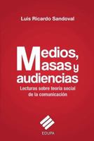 Medios, Masas y Audiencias: Lecturas Sobre Teoria Social de La Comunicacion 9871937288 Book Cover