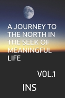 A JOURNEY TO THE NORTH IN THE SEEK OF MEANINGFUL LIFE B0C9SJJVBQ Book Cover