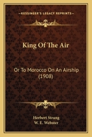 King of the Air  Or, To Morocco on an Aeroplane 150884514X Book Cover