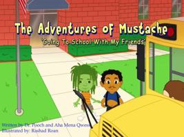 The Adventures of Mustache : Going to School with My Friends 0988494701 Book Cover